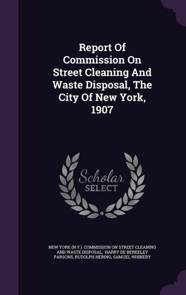 Produktbild: Report Of Commission On Street Cleaning And Waste Disposal, The City Of New York, 1907