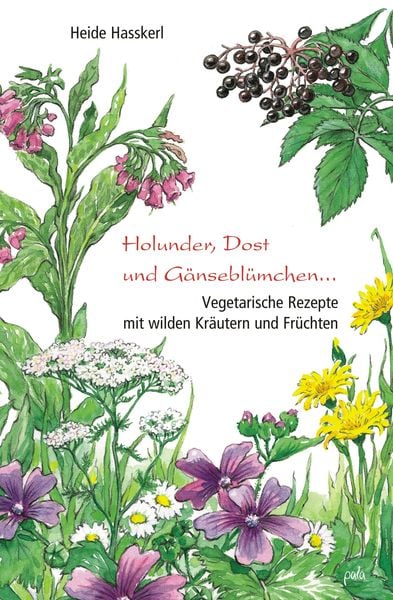 Holunder, Dost und Gänseblümchen ..., Gebundene Ausgabe von Heide Hasskerl, Pala, 978-3-89566-253-9