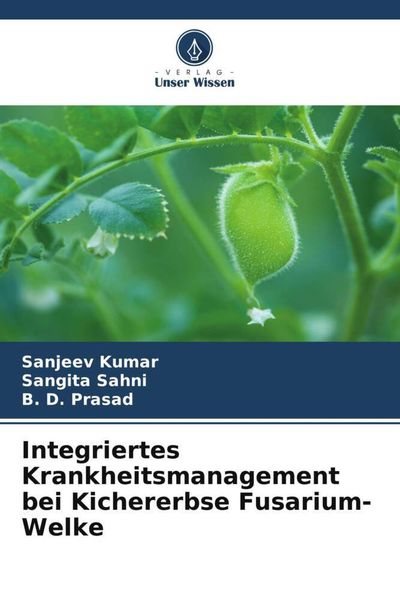 Integriertes Krankheitsmanagement bei Kichererbse Fusarium-Welke, Taschenbuch von Sanjeev Kumar , Sangita Sahni , B. D. Prasad, Verlag Unser Wissen,
