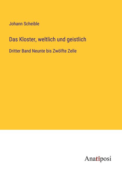 Das Kloster, weltlich und geistlich, Taschenbuch von Johann Scheible, Anatiposi Verlag, 9783382606800