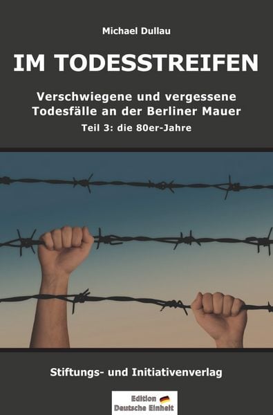 Produktbild: IM TODESSTREIFEN - Verschwiegene und vergessene Todesf&auml;lle an der Berliner Mauer - Teil 3: die 80er-Jahre