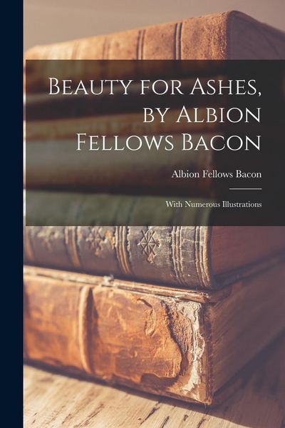 Produktbild: Beauty for Ashes, by Albion Fellows Bacon; With Numerous Illustrations