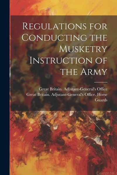 Produktbild: Regulations for Conducting the Musketry Instruction of the Army
