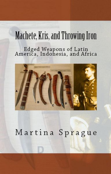 Produktbild: Machete, Kris, and Throwing Iron: Edged Weapons of Latin America, Indonesia, and Africa (Knives, Swords, and Bayonets: A World History of Edged Weapon