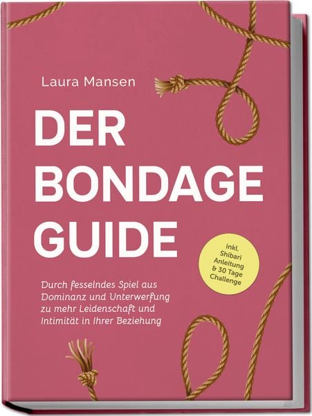Der Bondage Guide: Durch fesselndes Spiel aus Dominanz und Unterwerfung zu mehr, Paperback von Laura Mansen, Edition Lunerion, 978-3-7576-0245-1