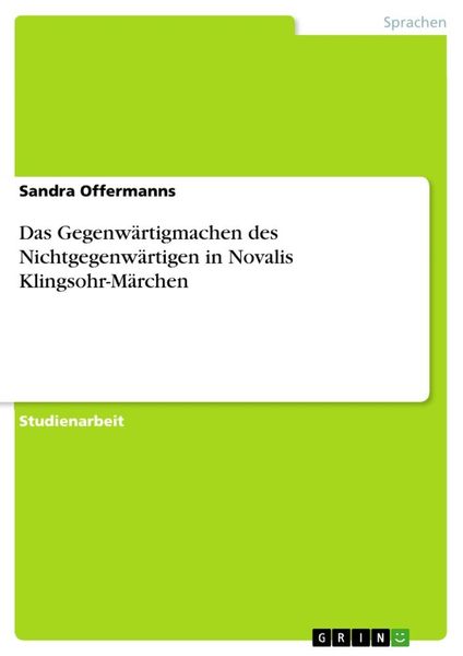 Das Gegenwärtigmachen des Nichtgegenwärtigen in Novalis Klingsohr-Märchen, Taschenbuch von Sandra Offermanns, GRIN, 9783656584605