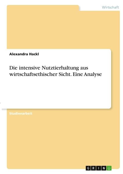 Die intensive Nutztierhaltung aus wirtschaftsethischer Sicht. Eine Analyse, Taschenbuch von Alexandra Hackl, GRIN, 9783346347107