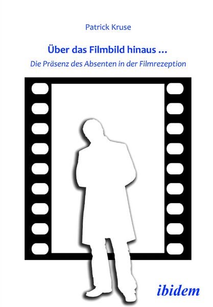 Über das Filmbild hinaus... Die Präsenz des Absenten in der Filmrezeption, Taschenbuch von Patrick Kruse, Ibidem, 9783838201283