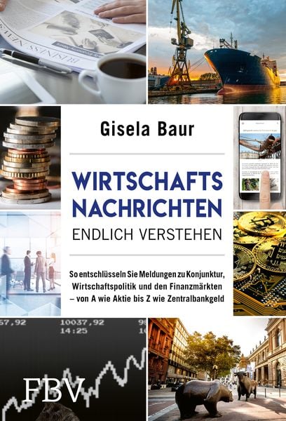 Wirtschaftsnachrichten endlich verstehen, Gebundene Ausgabe von Gisela Baur, Finanzbuch Verlag, 978-3-95972-402-9
