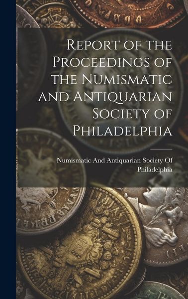 Produktbild: Report of the Proceedings of the Numismatic and Antiquarian Society of Philadelphia