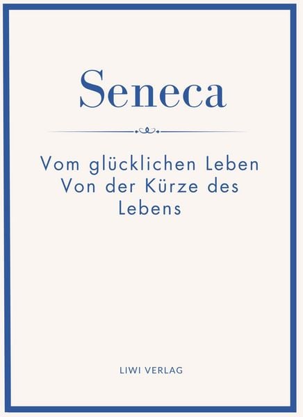 Produktbild: Seneca: Vom gl&uuml;cklichen Leben / Von der K&uuml;rze des Lebens. Neuausgabe.