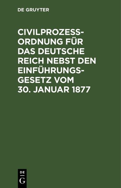 Produktbild: Civilproze&szlig;ordnung f&uuml;r das Deutsche Reich nebst den Einf&uuml;hrungs-Gesetz vom 30. Januar 1877