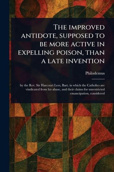 Produktbild: The Improved Antidote, Supposed to Be More Active in Expelling Poison, Than a Late Invention