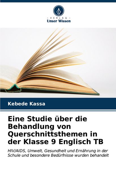 Eine Studie über die Behandlung von Querschnittsthemen in der Klasse 9 Englisch TB, Taschenbuch von Kebede Kassa, Verlag Unser Wissen, 9786206667889