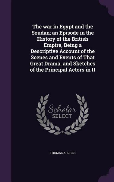 Produktbild: The war in Egypt and the Soudan; an Episode in the History of the British Empire, Being a Descriptive Account of the Scenes and Events of That Great D