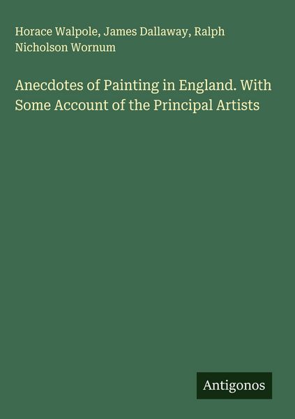 Produktbild: Anecdotes of Painting in England. With Some Account of the Principal Artists