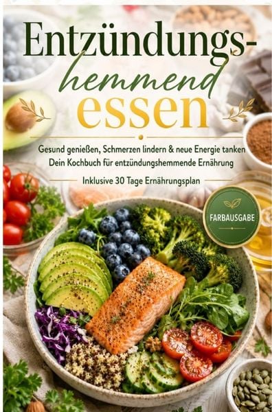 Produktbild: Entz&uuml;ndungshemmend essen | Gesund genie&szlig;en, Schmerzen lindern & neue Energie tanken - Dein Kochbuch f&uuml;r entz&uuml;ndungshemmende Ern&auml;hrung