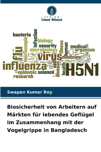 Biosicherheit von Arbeitern auf Märkten für lebendes Geflügel im Zusammenhang mit der Vogelgrippe in Bangladesch, Taschenbuch von Swapan Kumar Roy,