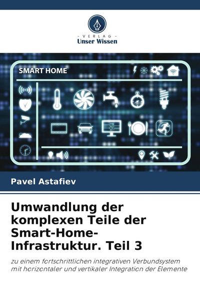 Umwandlung der komplexen Teile der Smart-Home-Infrastruktur. Teil 3, Taschenbuch von Pavel Astafiev, Verlag Unser Wissen, 9786205610008
