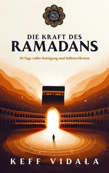 Produktbild: DIE KRAFT DES RAMADANS: 30 Tage voller Reinigung, Selbstreflexion und Heilung - Dein Wegweiser f&uuml;r einen erf&uuml;llenden Fastenmonat