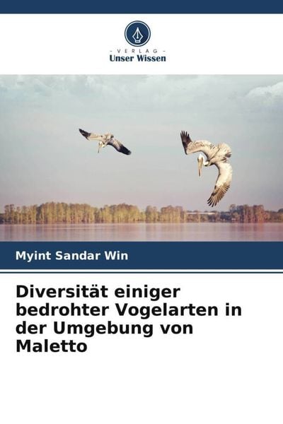 Diversität einiger bedrohter Vogelarten in der Umgebung von Maletto, Taschenbuch von Myint Sandar Win, Verlag Unser Wissen, 9786204803418