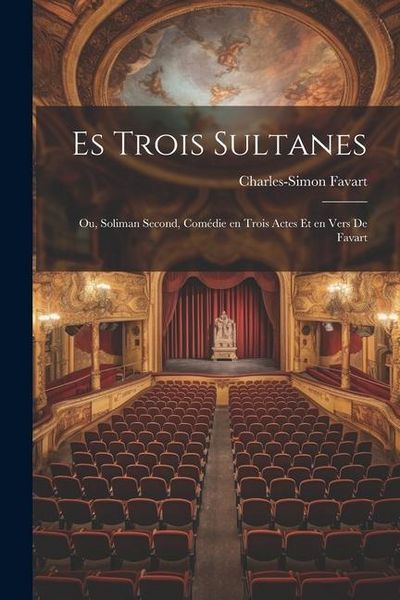 Produktbild: Es Trois Sultanes: Ou, Soliman Second, Com&eacute;die en Trois Actes et en Vers De Favart