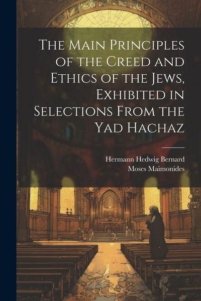 Produktbild: The Main Principles of the Creed and Ethics of the Jews, Exhibited in Selections From the Yad Hachaz