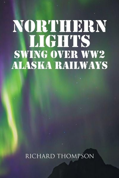 Produktbild: Northern Lights Swing Over WW2 Alaska Railways