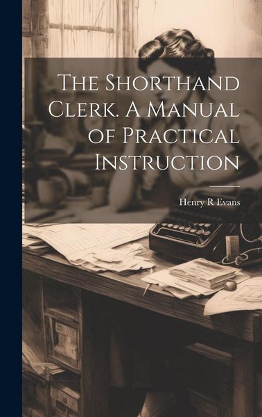 Produktbild: The Shorthand Clerk. A Manual of Practical Instruction