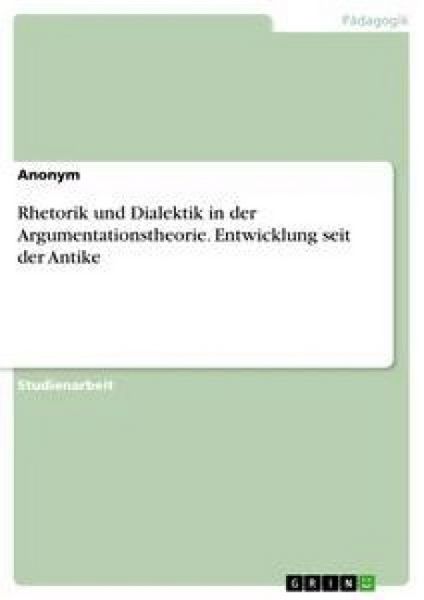 Rhetorik und Dialektik in der Argumentationstheorie. Entwicklung seit der Antike, Taschenbuch von , GRIN, 9783668339989