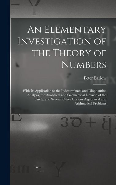 Produktbild: An Elementary Investigation of the Theory of Numbers: With Its Application to the Indeterminate and Diophantine Analysis, the Analytical and Geometric
