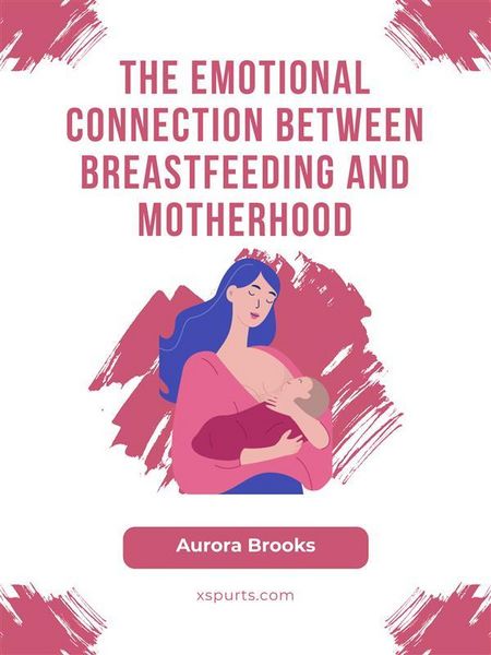 Produktbild: The Emotional Connection Between Breastfeeding and Motherhood
