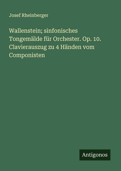 Wallenstein; sinfonisches Tongemälde für Orchester. Op. 10. Clavierauszug zu 4 Händen vom Componisten, Taschenbuch von Josef Rheinberger, Antigonos