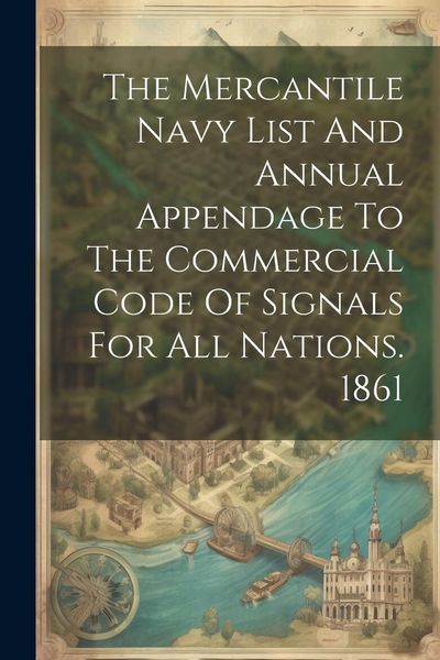 Produktbild: The Mercantile Navy List And Annual Appendage To The Commercial Code Of Signals For All Nations. 1861