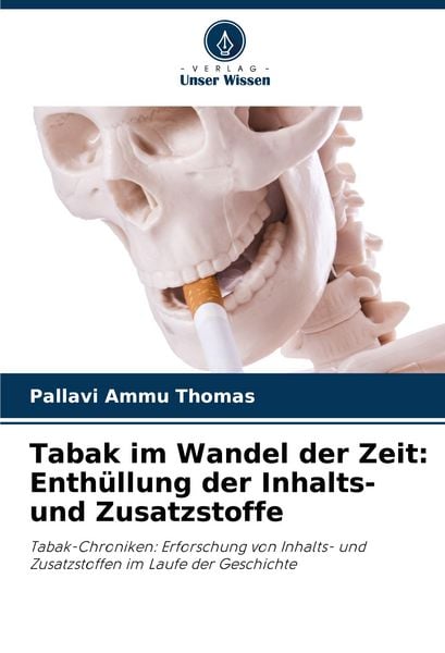 Tabak im Wandel der Zeit: Enthüllung der Inhalts- und Zusatzstoffe, Taschenbuch von Pallavi Ammu Thomas, Verlag Unser Wissen, 9786207326242