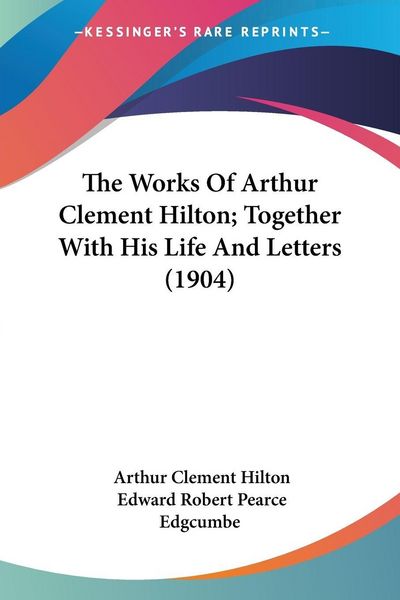 Produktbild: The Works Of Arthur Clement Hilton; Together With His Life And Letters (1904)