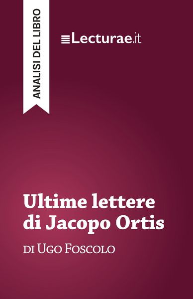 Ultime lettere di Jacopo Ortis - Ugo Foscolo (analisi del libro), Taschenbuch von Tommaso Rossi, Lecturae.it, 9782390801665