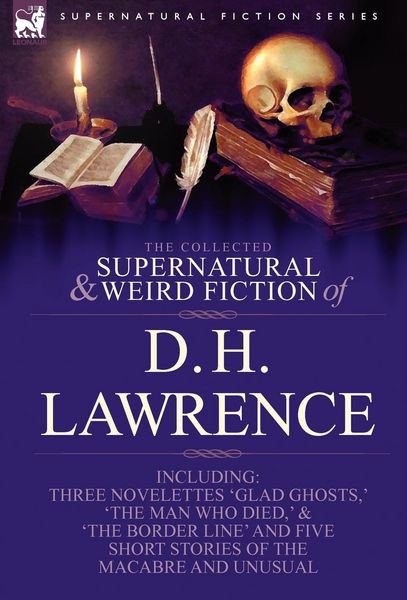 Produktbild: The Collected Supernatural and Weird Fiction of D. H. Lawrence-Three Novelettes-'Glad Ghosts, ' 'The Man Who Died, ' 'The Border Line'-And Five Short