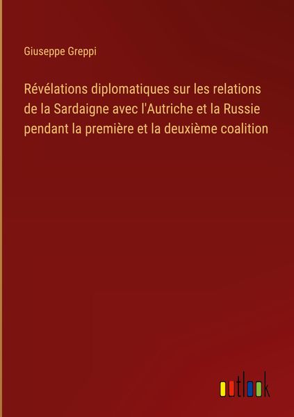 Produktbild: R&eacute;v&eacute;lations diplomatiques sur les relations de la Sardaigne avec l'Autriche et la Russie pendant la premi&egrave;re et la deuxi&egrave;me coalition