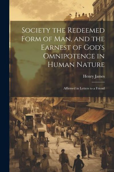Produktbild: Society the Redeemed Form of Man, and the Earnest of God's Omnipotence in Human Nature