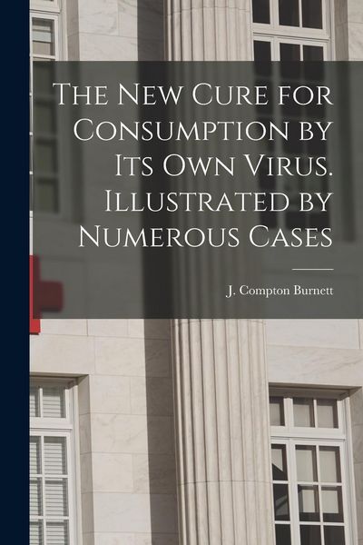Produktbild: The New Cure for Consumption by Its Own Virus. Illustrated by Numerous Cases