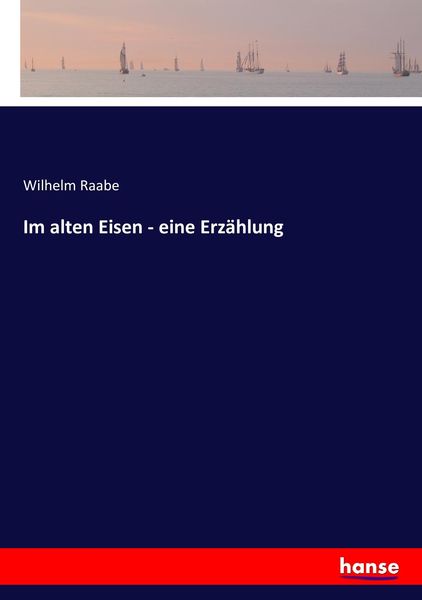 Im alten Eisen - eine Erzählung, Taschenbuch von Wilhelm Raabe, Hansebooks, 9783743487086