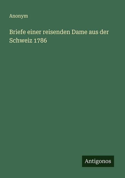 Briefe einer reisenden Dame aus der Schweiz 1786, Taschenbuch von , Antigonos Verlag, 9783563119303