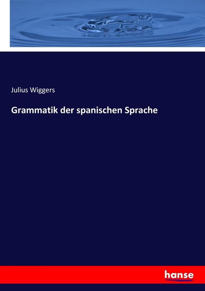 Grammatik der spanischen Sprache, Taschenbuch von Julius Wiggers, Hansebooks, 9783744602778