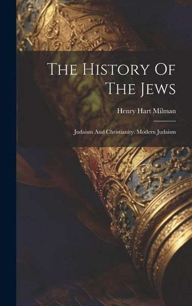 Produktbild: The History Of The Jews: Judaism And Christianity. Modern Judaism
