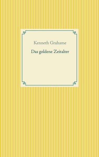 Das goldene Zeitalter, Taschenbuch von Kenneth Grahame, BoD – Books on Demand, 9783752604412