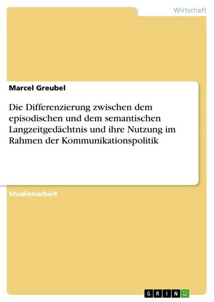 Produktbild: Die Differenzierung zwischen dem episodischen und dem semantischen Langzeitged&auml;chtnis und ihre Nutzung im Rahmen der Kommunikationspolitik