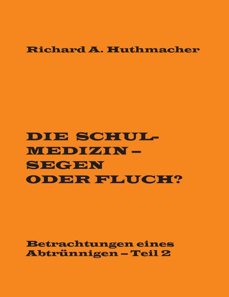 Die Schulmedizin - Segen oder Fluch?, Taschenbuch von Richard A. Huthmacher, BoD – Books on Demand, 9783741214844