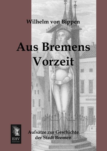 Aus Bremens Vorzeit, Taschenbuch von Wilhelm Bippen, EHV-History, 9783955640675