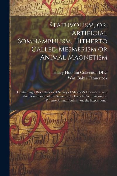 Produktbild: Statuvolism, or, Artificial Somnambulism, Hitherto Called Mesmerism or Animal Magnetism: Containing a Brief Historical Survey of Mesmer's Operations a